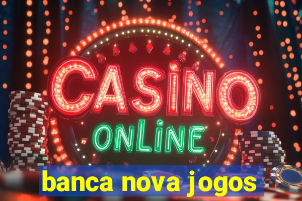 banca nova jogos